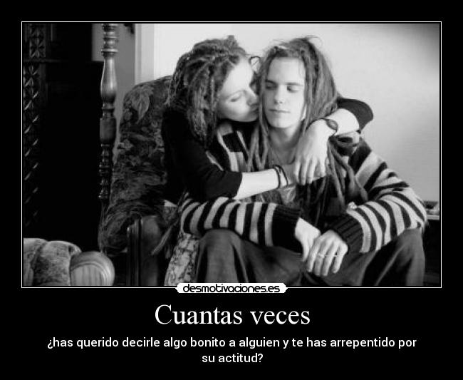 Cuantas veces - ¿has querido decirle algo bonito a alguien y te has arrepentido por su actitud?