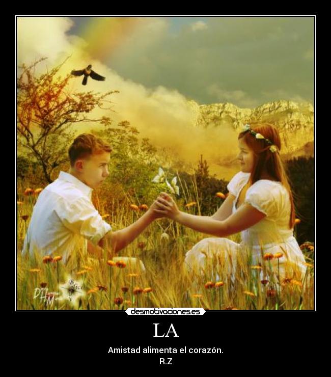 LA - Amistad alimenta el corazón.
R.Z