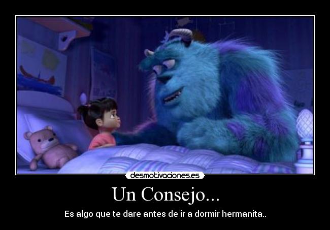 Un Consejo... - Es algo que te dare antes de ir a dormir hermanita..