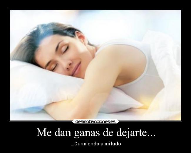 Me dan ganas de dejarte... -