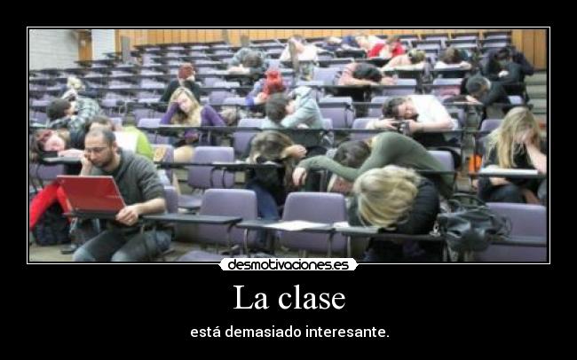 La clase - está demasiado interesante.