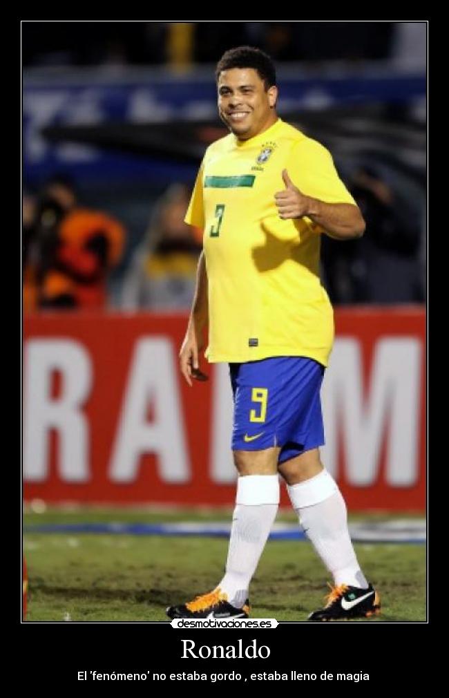 Ronaldo - El fenómeno no estaba gordo , estaba lleno de magia ♥