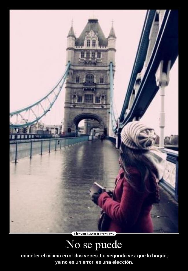 No se puede - cometer el mismo error dos veces. La segunda vez que lo hagan,
ya no es un error, es una elección.