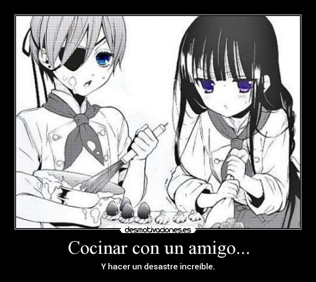Cocinar con un amigo... - Y hacer un desastre increíble.