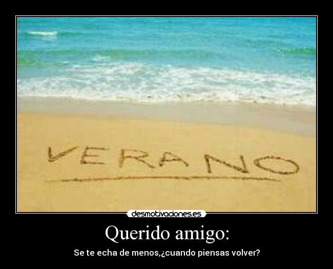 Querido amigo: - Se te echa de menos,¿cuando piensas volver?