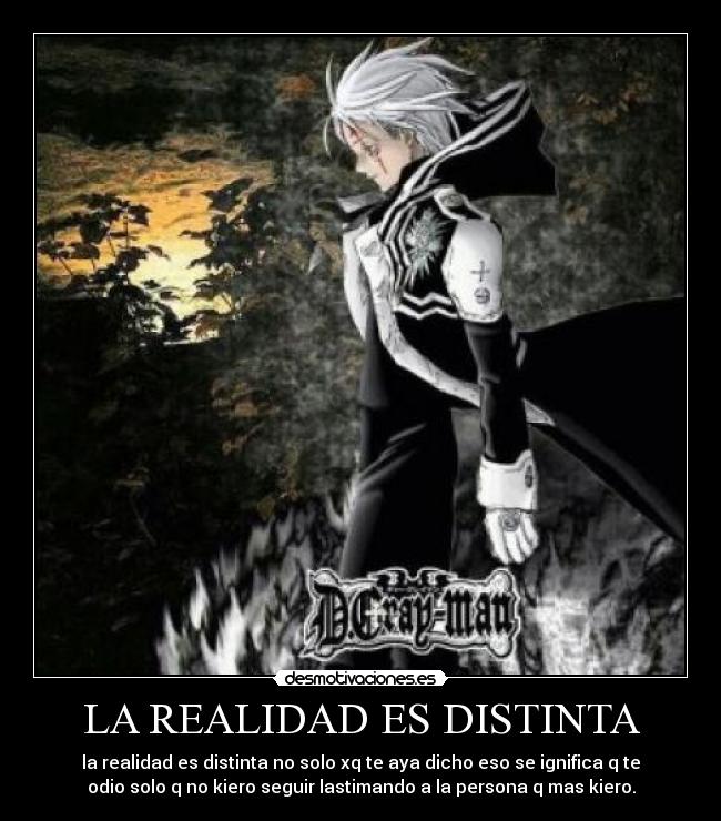 LA REALIDAD ES DISTINTA - la realidad es distinta no solo xq te aya dicho eso se ignifica q te
odio solo q no kiero seguir lastimando a la persona q mas kiero.