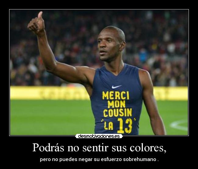 Podrás no sentir sus colores, - pero no puedes negar su esfuerzo sobrehumano .