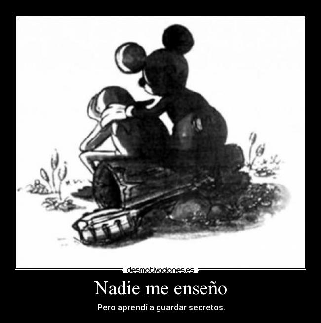 Nadie me enseño - Pero aprendí a guardar secretos.