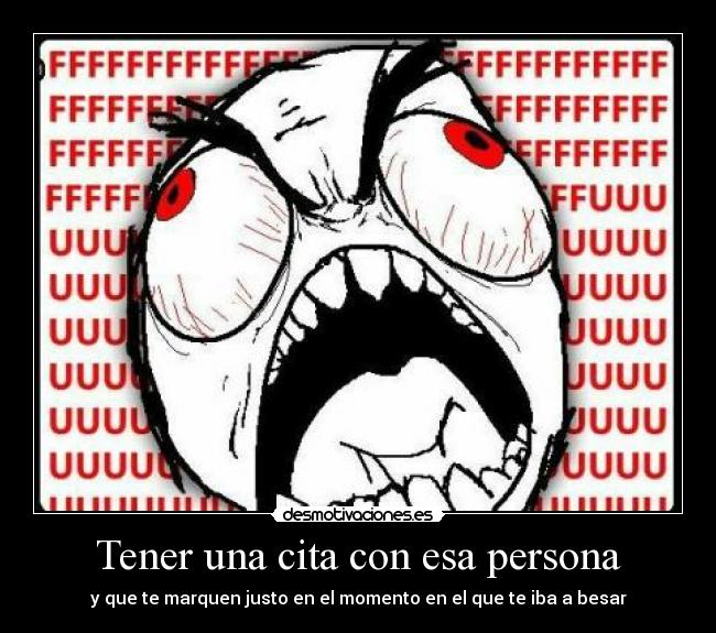 Tener una cita con esa persona - y que te marquen justo en el momento en el que te iba a besar