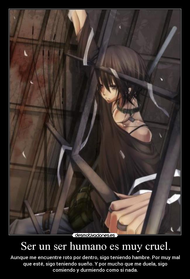 Ser un ser humano es muy cruel. -