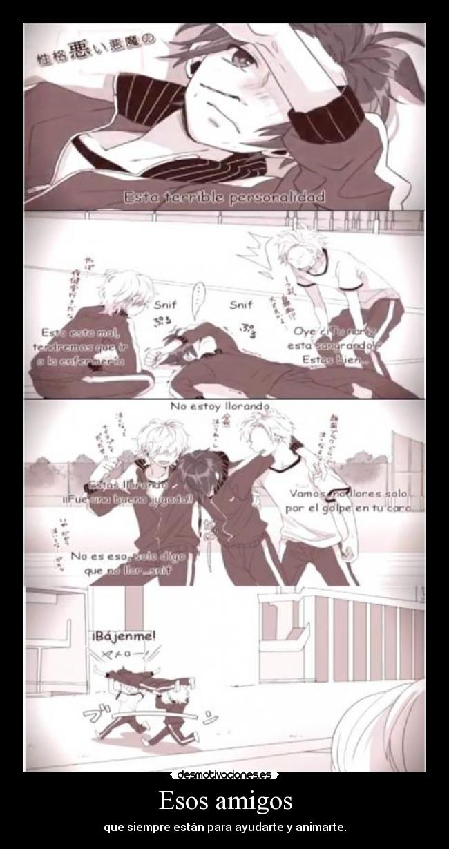 Esos amigos - que siempre están para ayudarte y animarte.