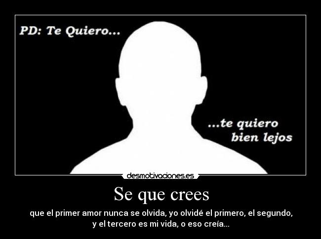 Se que crees - que el primer amor nunca se olvida, yo olvidé el primero, el segundo,
y el tercero es mi vida, o eso creía...