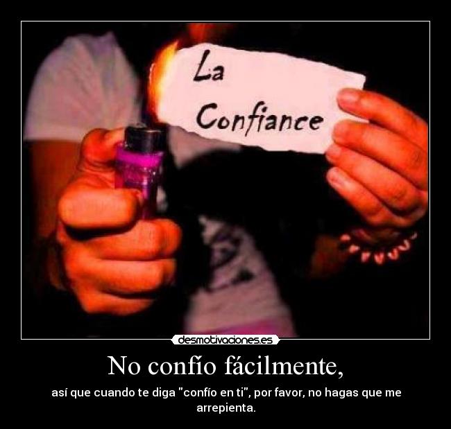 No confío fácilmente, - así que cuando te diga confío en ti, por favor, no hagas que me arrepienta.