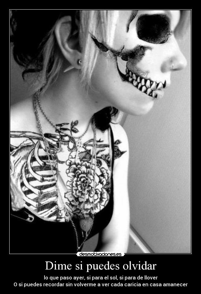 Dime si puedes olvidar - lo que paso ayer, si para el sol, si para de llover
O si puedes recordar sin volverme a ver cada caricia en casa amanecer