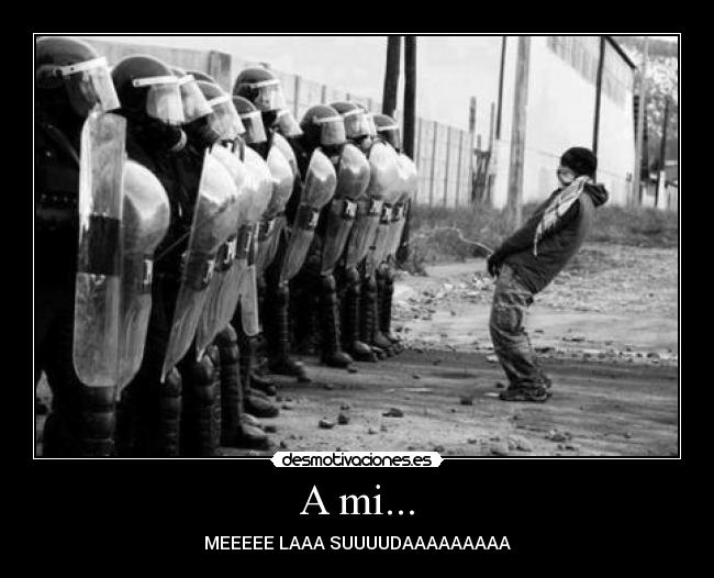 A mi... - MEEEEE LAAA SUUUUDAAAAAAAAA