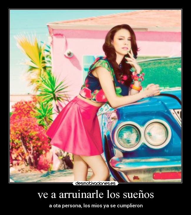 ve a arruinarle los sueños - a ota persona, los mios ya se cumplieron