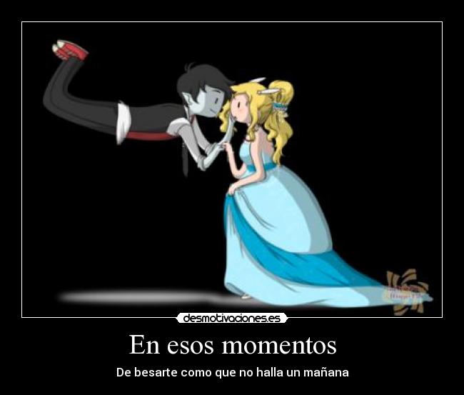 En esos momentos - De besarte como que no halla un mañana