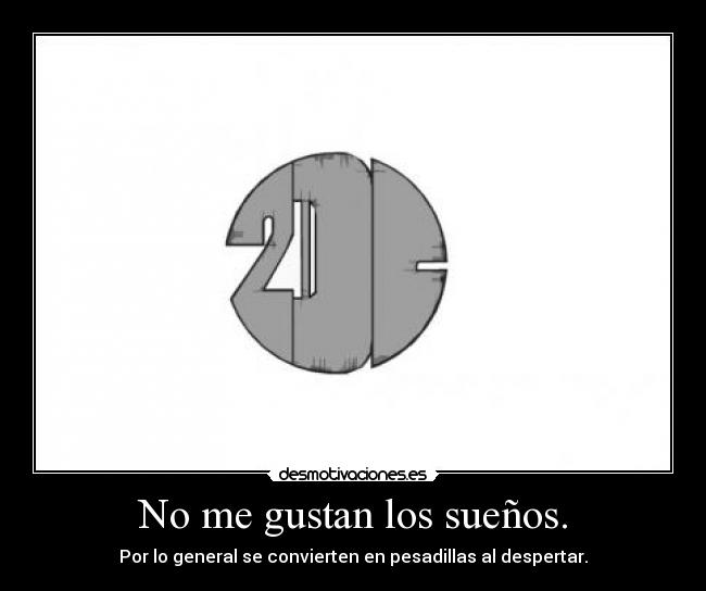 No me gustan los sueños. - Por lo general se convierten en pesadillas al despertar.