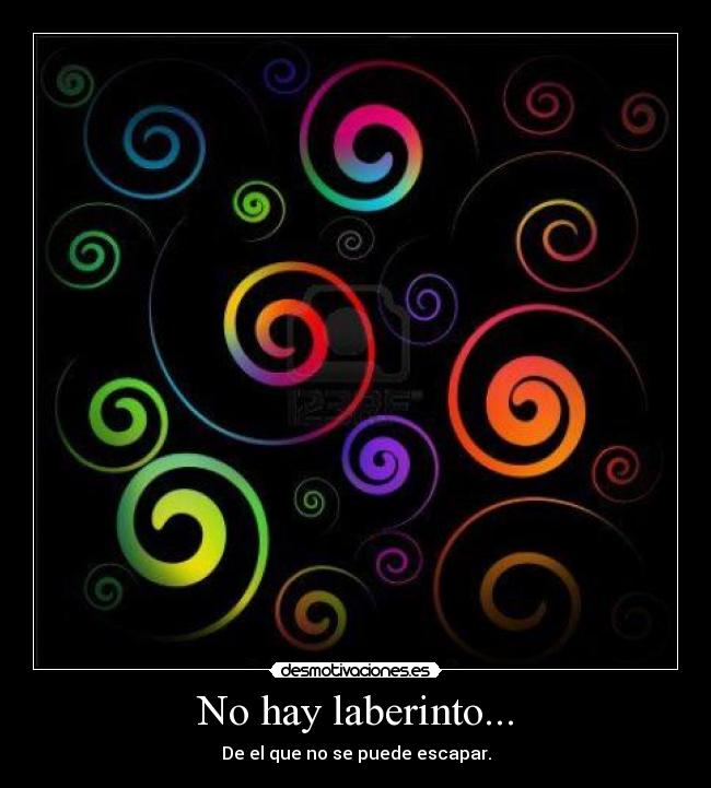 No hay laberinto... - De el que no se puede escapar.