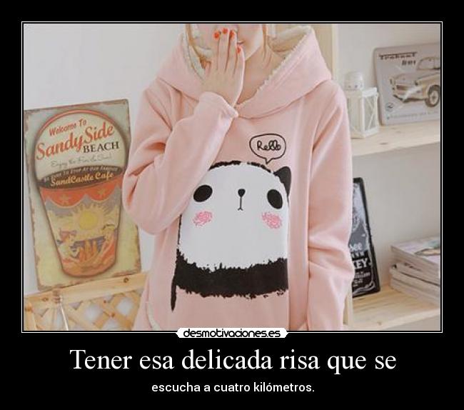 Tener esa delicada risa que se -