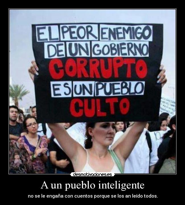 A un pueblo inteligente - no se le engaña con cuentos porque se los an leído todos.