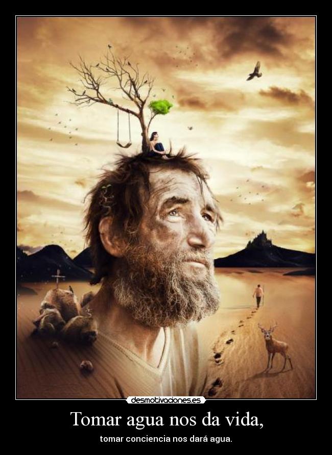 Tomar agua nos da vida, - tomar conciencia nos dará agua.