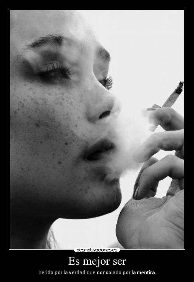 Es mejor ser - herido por la verdad que consolado por la mentira.