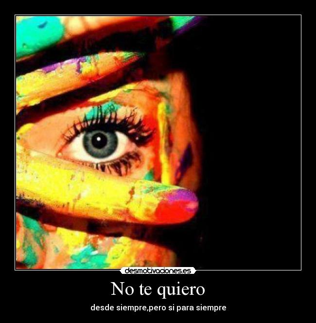 No te quiero - desde siempre,pero si para siempre
