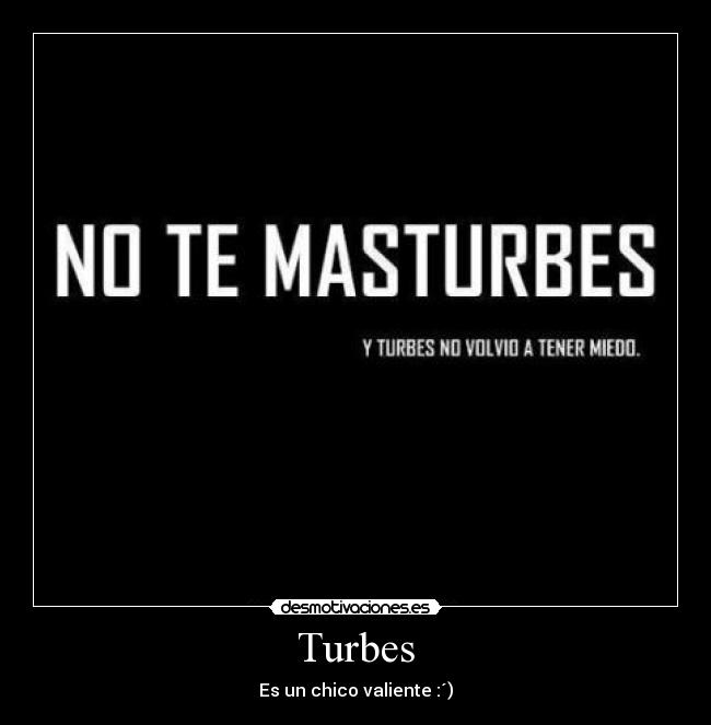 Turbes - Es un chico valiente :´)