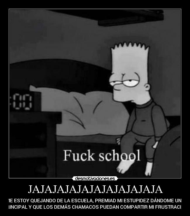 JAJAJAJAJAJAJAJAJAJAJA - ME ESTOY QUEJANDO DE LA ESCUELA, PREMIAD MI ESTUPIDEZ DÁNDOME UNA
PRINCIPAL Y QUE LOS DEMÁS CHAMACOS PUEDAN COMPARTIR MI FRUSTRACIÓN
