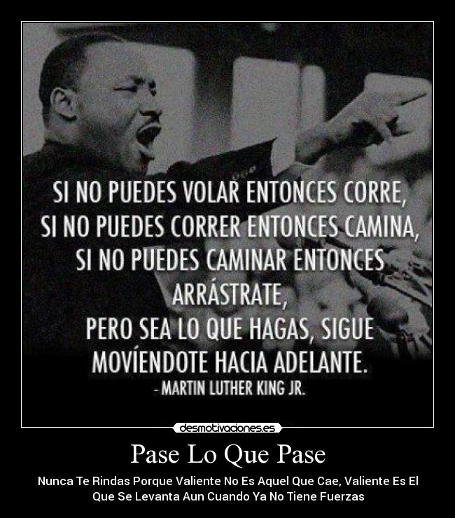 Pase Lo Que Pase - Nunca Te Rindas Porque Valiente No Es Aquel Que Cae, Valiente Es El
Que Se Levanta Aun Cuando Ya No Tiene Fuerzas