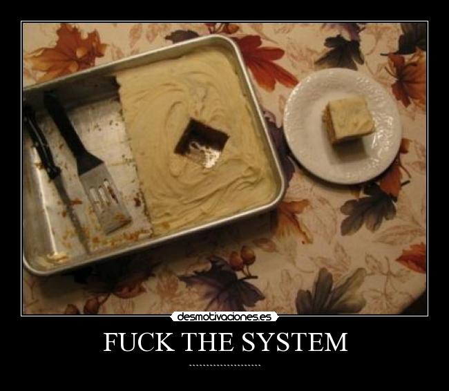 FUCK THE SYSTEM - `````````````````````