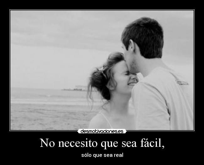 No necesito que sea fácil, -