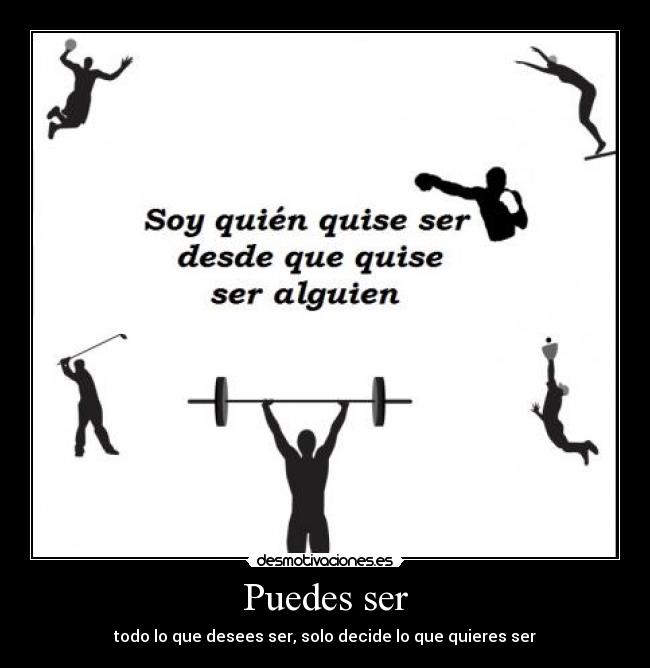 Puedes ser - todo lo que desees ser, solo decide lo que quieres ser