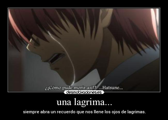 una lagrima... - siempre abra un recuerdo que nos llene los ojos de lagrimas.