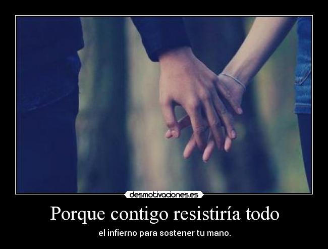 Porque contigo resistiría todo -