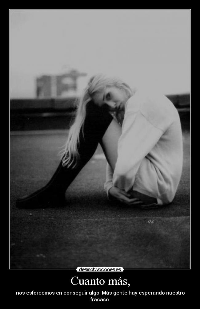 Cuanto más, - nos esforcemos en conseguir algo. Más gente hay esperando nuestro fracaso.