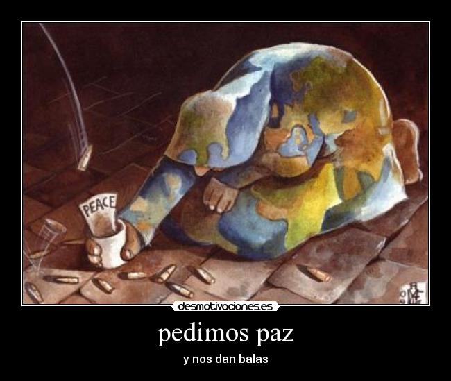 pedimos paz - y nos dan balas
