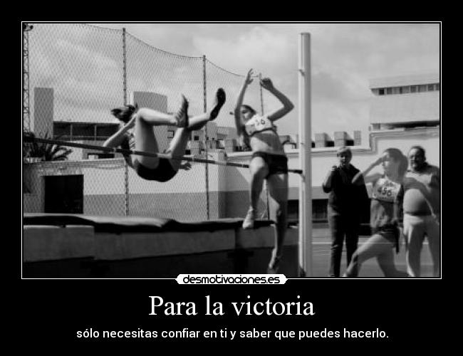 Para la victoria - sólo necesitas confiar en ti y saber que puedes hacerlo.