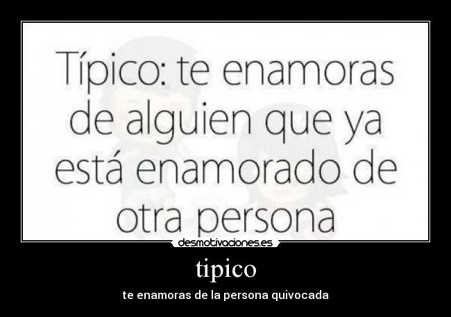tipico - te enamoras de la persona quivocada
