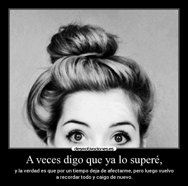 A veces digo que ya lo superé, - 