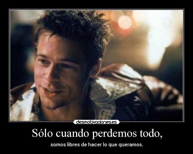 Sólo cuando perdemos todo, -