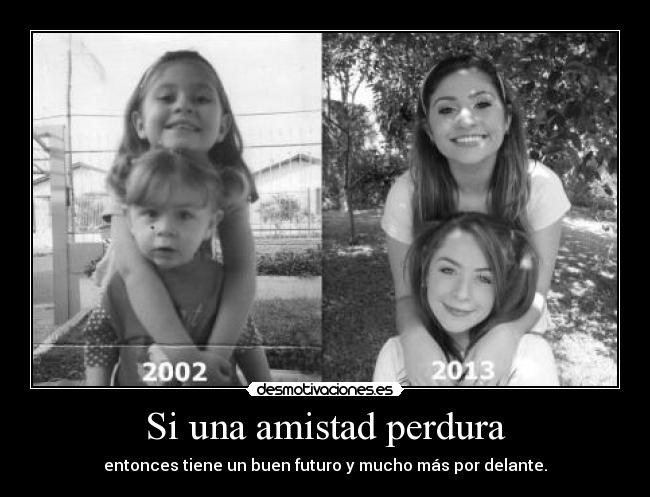 Si una amistad perdura - entonces tiene un buen futuro y mucho más por delante.