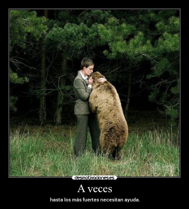 A veces - hasta los más fuertes necesitan ayuda.