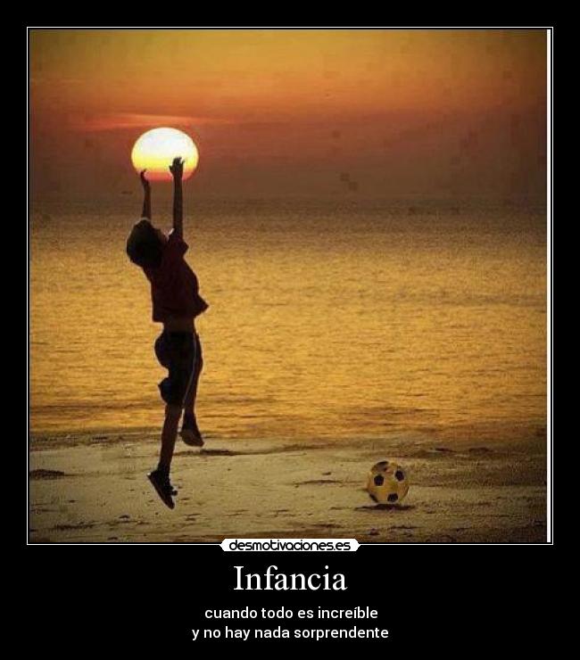 Infancia - cuando todo es increíble
y no hay nada sorprendente