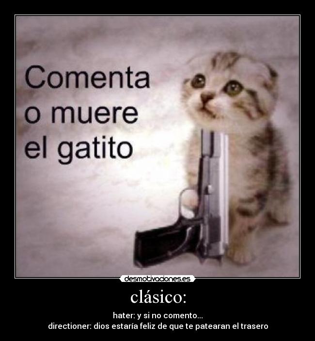 clásico: - hater: y si no comento...
directioner: dios estaría feliz de que te patearan el trasero