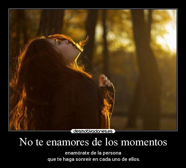 No te enamores de los momentos -