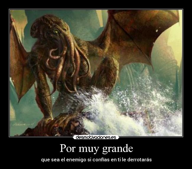 Por muy grande - que sea el enemigo si confías en ti le derrotarás