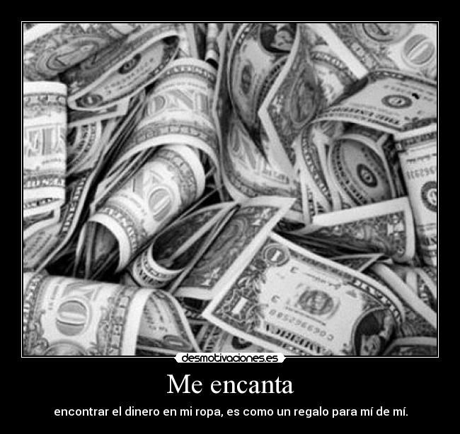 Me encanta - encontrar el dinero en mi ropa, es como un regalo para mí de mí.