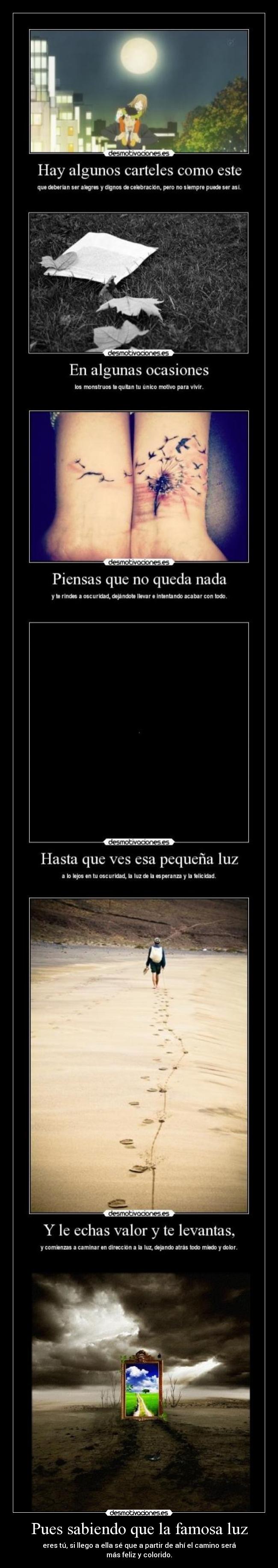 Pues sabiendo que la famosa luz - eres tú, si llego a ella sé que a partir de ahí el camino será más feliz y colorido.